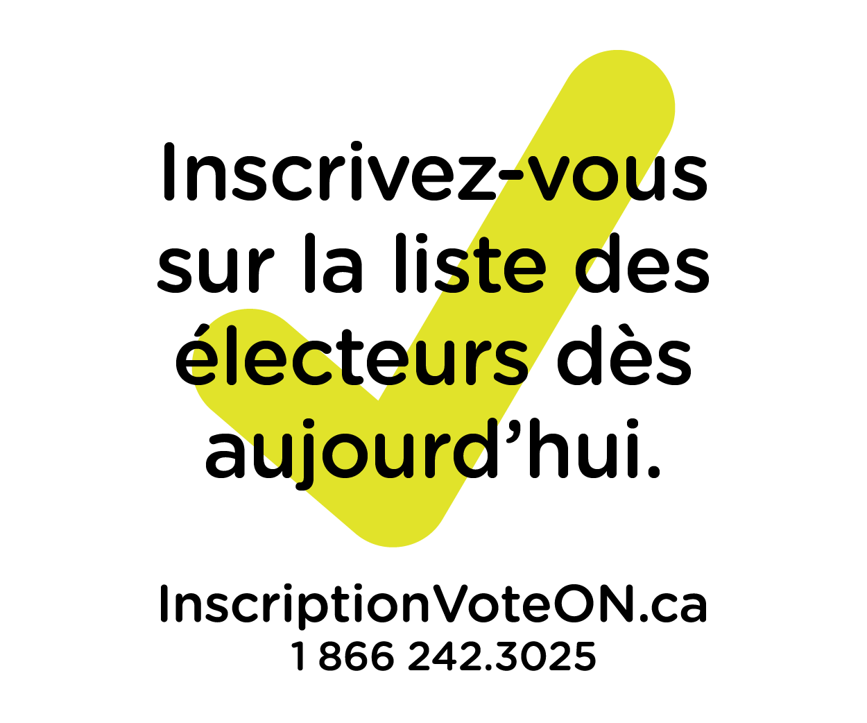 Check mark with Get on the voters list today RegisterToVoteON.ca and 1-866-242-3025